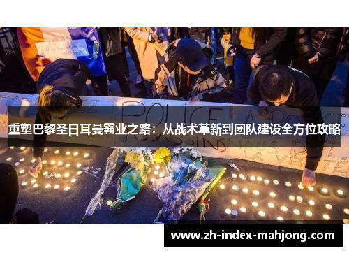 重塑巴黎圣日耳曼霸业之路：从战术革新到团队建设全方位攻略