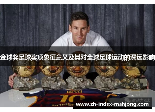 金球奖足球奖项象征意义及其对全球足球运动的深远影响 金球奖足球奖项象征意义及其对全球足球运动的深远影响