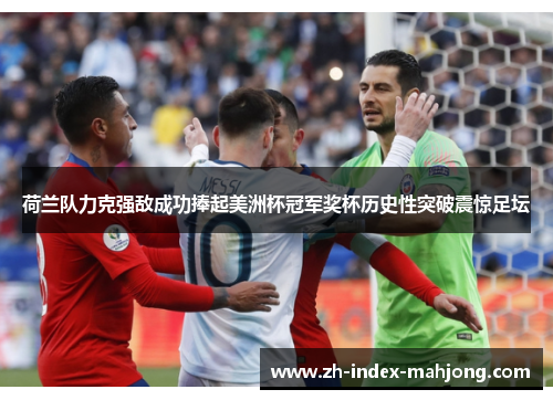 荷兰队力克强敌成功捧起美洲杯冠军奖杯历史性突破震惊足坛 荷兰队力克强敌成功捧起美洲杯冠军奖杯历史性突破震惊足坛