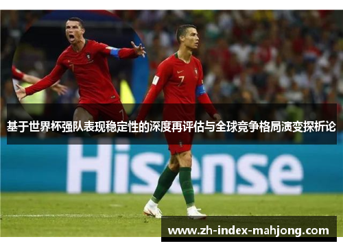 基于世界杯强队表现稳定性的深度再评估与全球竞争格局演变探析论