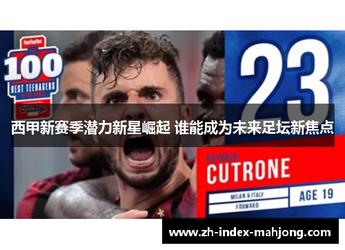 西甲新赛季潜力新星崛起 谁能成为未来足坛新焦点 西甲新赛季潜力新星崛起 谁能成为未来足坛新焦点