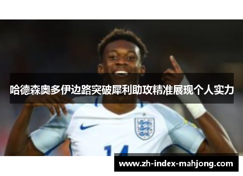 哈德森奥多伊边路突破犀利助攻精准展现个人实力