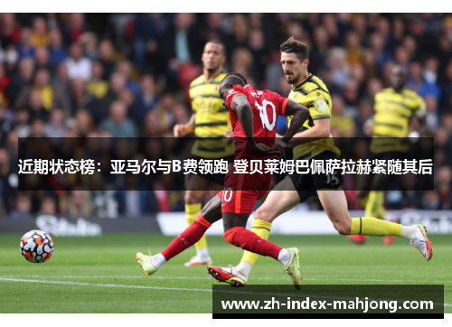 近期状态榜:亚马尔与B费领跑 登贝莱姆巴佩萨拉赫紧随其后 近期状态榜:亚马尔与B费领跑 登贝莱姆巴佩萨拉赫紧随其后