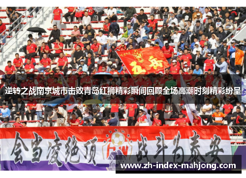 逆转之战南京城市击败青岛红狮精彩瞬间回顾全场高潮时刻精彩纷呈 逆转之战南京城市击败青岛红狮精彩瞬间回顾全场高潮时刻精彩纷呈