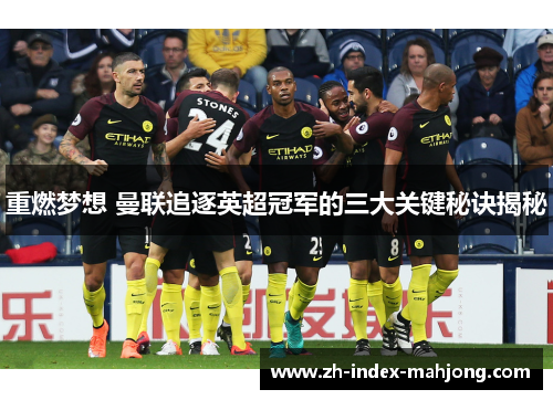 重燃梦想 曼联追逐英超冠军的三大关键秘诀揭秘 重燃梦想 曼联追逐英超冠军的三大关键秘诀揭秘