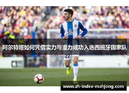 阿尔特塔如何凭借实力与潜力成功入选西班牙国家队 阿尔特塔如何凭借实力与潜力成功入选西班牙国家队