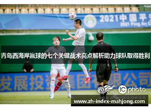青岛西海岸赢球的七个关键战术亮点解析助力球队取得胜利 青岛西海岸赢球的七个关键战术亮点解析助力球队取得胜利